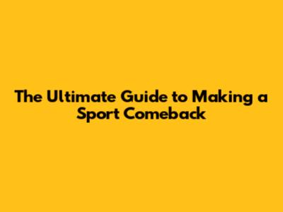 The Ultimate Guide to Making a Sport Comeback