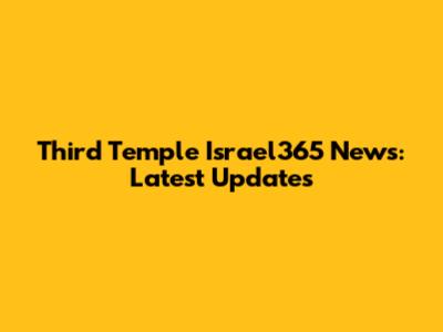 Third Temple Israel365 News: Latest Updates