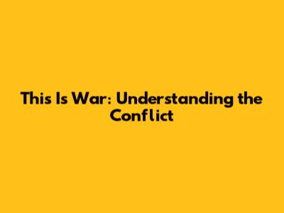 This Is War: Understanding the Conflict