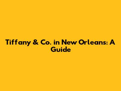 Tiffany & Co. in New Orleans: A Guide
