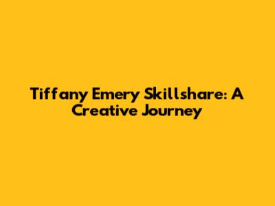 Tiffany Emery Skillshare: A Creative Journey