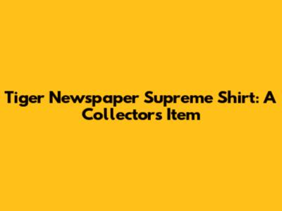 Tiger Newspaper Supreme Shirt: A Collector's Item