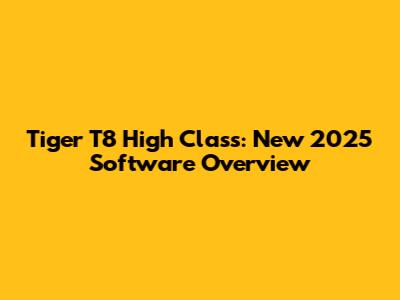 Tiger T8 High Class: New 2025 Software Overview