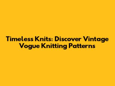 Timeless Knits: Discover Vintage Vogue Knitting Patterns