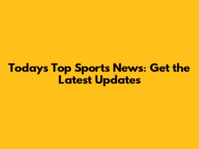 Today's Top Sports News: Get the Latest Updates