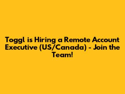 Toggl is Hiring a Remote Account Executive (US/Canada) - Join the Team!