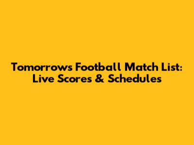 Tomorrow's Football Match List: Live Scores & Schedules