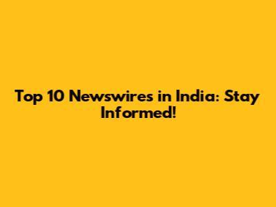 Top 10 Newswires in India: Stay Informed!