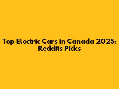 Top Electric Cars in Canada 2025: Reddit's Picks