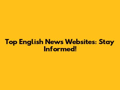 Top English News Websites: Stay Informed!
