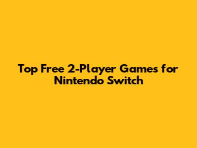 Top Free 2-Player Games for Nintendo Switch
