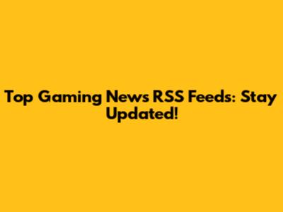 Top Gaming News RSS Feeds: Stay Updated!
