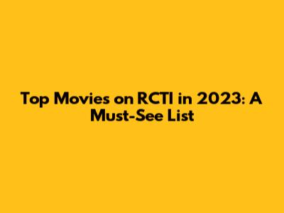 Top Movies on RCTI in 2023: A Must-See List