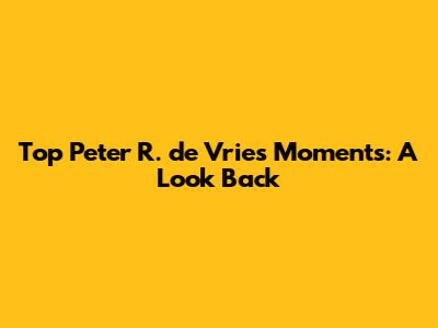 Top Peter R. de Vries Moments: A Look Back