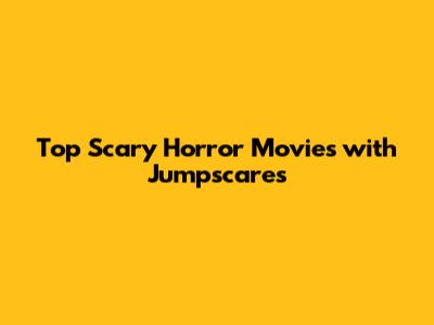 Top Scary Horror Movies with Jumpscares