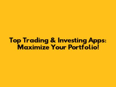 Top Trading & Investing Apps: Maximize Your Portfolio!