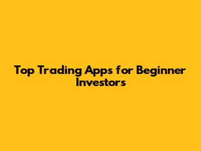 Top Trading Apps for Beginner Investors
