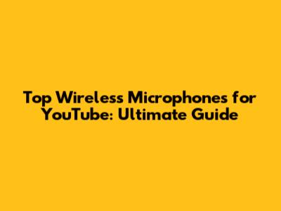 Top Wireless Microphones for YouTube: Ultimate Guide