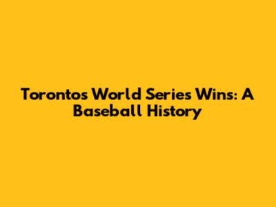 Toronto's World Series Wins: A Baseball History