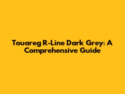 Touareg R-Line Dark Grey: A Comprehensive Guide