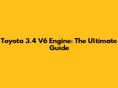 Toyota 3.4 V6 Engine: The Ultimate Guide