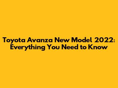 Toyota Avanza New Model 2022: Everything You Need to Know