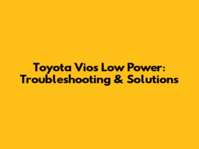 Toyota Vios Low Power: Troubleshooting & Solutions