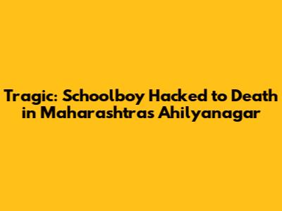 Tragic: Schoolboy Hacked to Death in Maharashtra's Ahilyanagar
