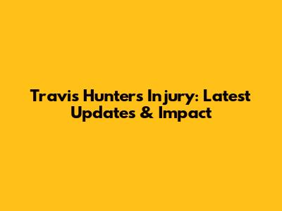 Travis Hunter's Injury: Latest Updates & Impact
