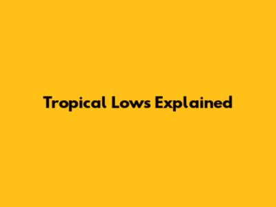 Tropical Lows Explained