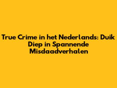 True Crime in het Nederlands: Duik Diep in Spannende Misdaadverhalen
