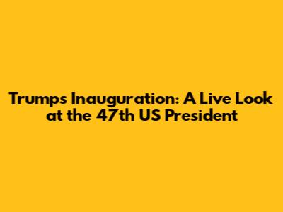 Trump's Inauguration: A Live Look at the 47th US President