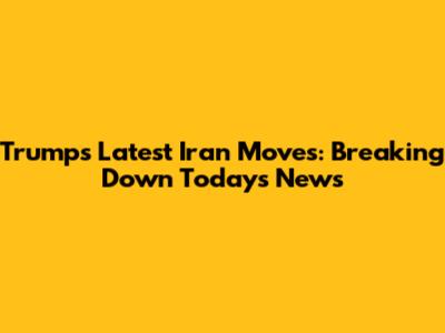 Trump's Latest Iran Moves: Breaking Down Today's News