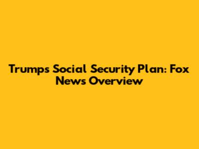 Trump's Social Security Plan: Fox News Overview