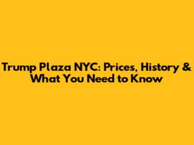 Trump Plaza NYC: Prices, History & What You Need to Know
