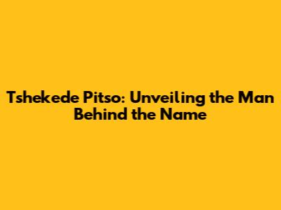 Tshekede Pitso: Unveiling the Man Behind the Name