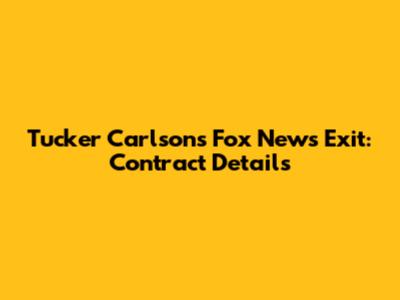Tucker Carlson's Fox News Exit: Contract Details