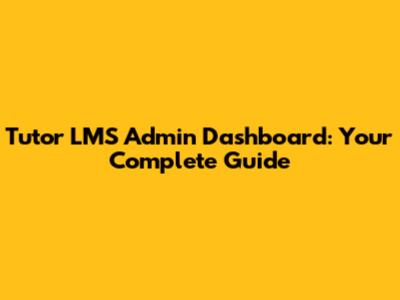 Tutor LMS Admin Dashboard: Your Complete Guide