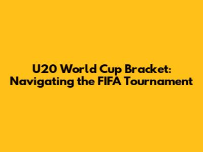 U20 World Cup Bracket: Navigating the FIFA Tournament