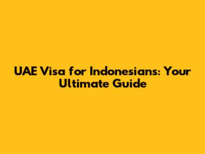 UAE Visa for Indonesians: Your Ultimate Guide