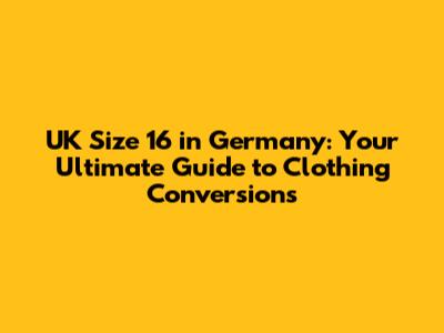 UK Size 16 in Germany: Your Ultimate Guide to Clothing Conversions