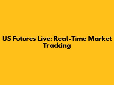 US Futures Live: Real-Time Market Tracking
