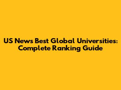 US News Best Global Universities: Complete Ranking Guide