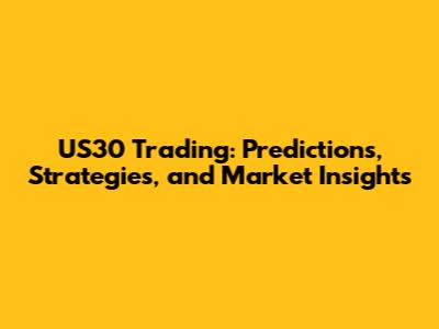 US30 Trading: Predictions, Strategies, and Market Insights