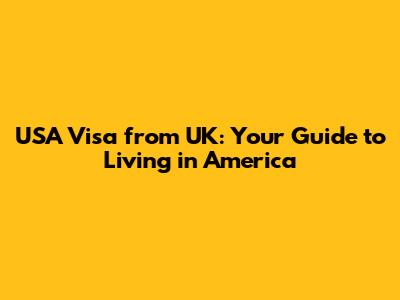 USA Visa from UK: Your Guide to Living in America