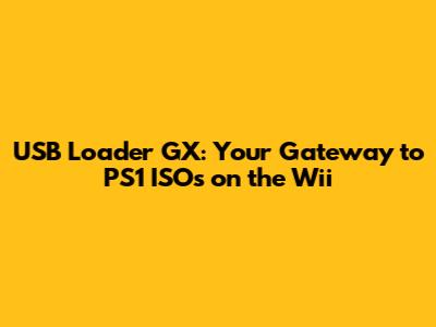 USB Loader GX: Your Gateway to PS1 ISOs on the Wii