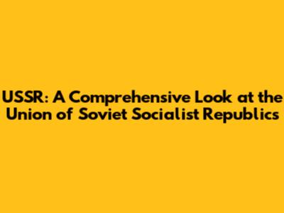 USSR: A Comprehensive Look at the Union of Soviet Socialist Republics