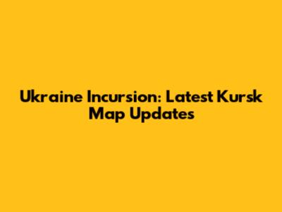 Ukraine Incursion: Latest Kursk Map Updates