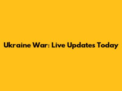 Ukraine War: Live Updates Today