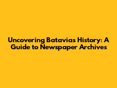 Uncovering Batavia's History: A Guide to Newspaper Archives